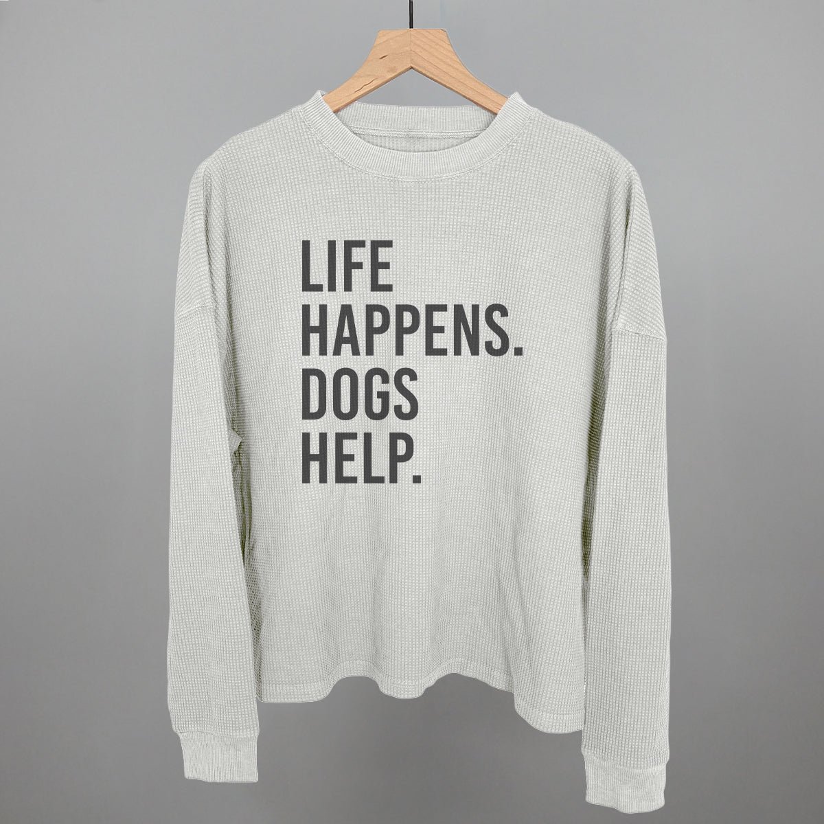 White waffle-knit crewneck sweatshirt with bold stacked quote 'LIFE HAPPENS. DOGS HELP.'