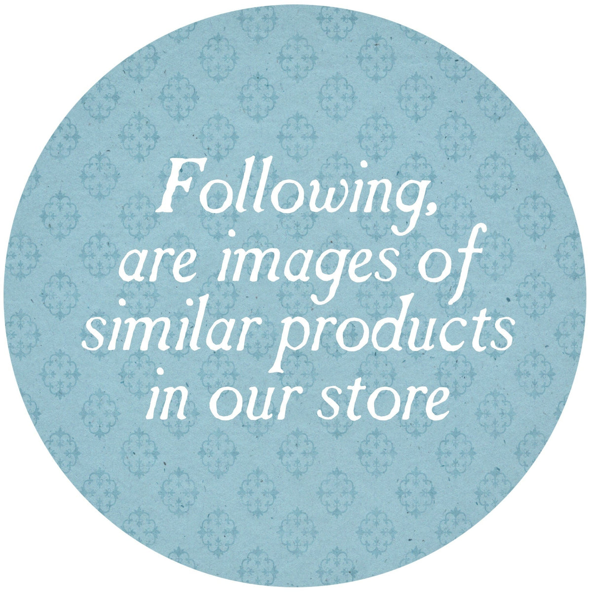 Blue circular card reading "Following, are images of similar products in our store"