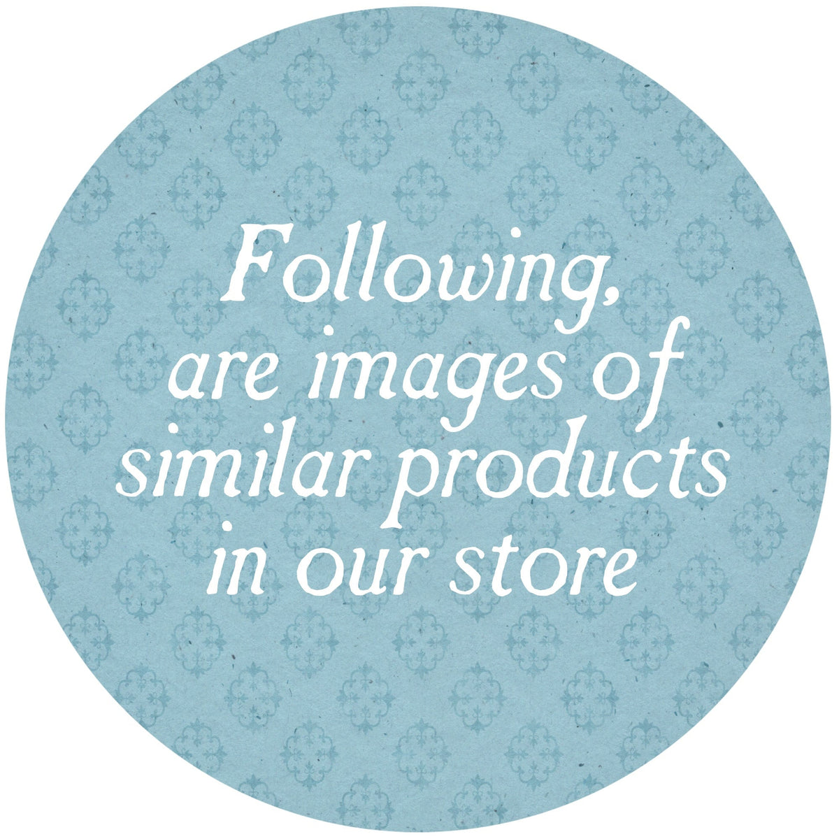 Blue round sign with text: "Following, are images of similar products in our store"