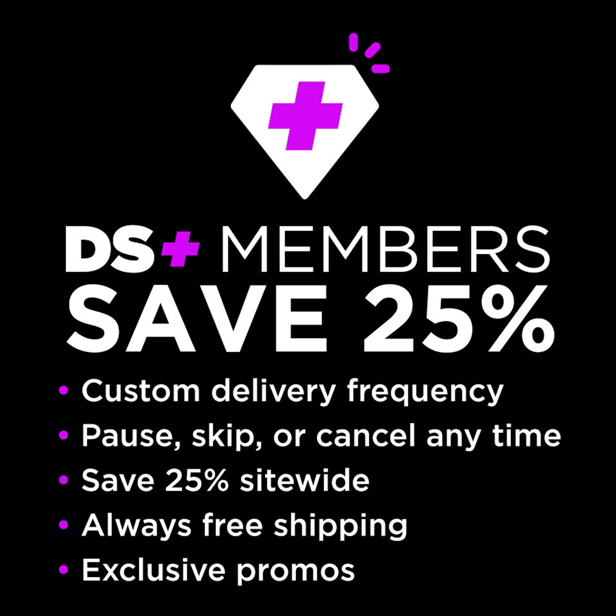 DS+ MEMBERS Save 25% promo graphic with custom delivery and free shipping text